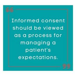 Quote Text: Informed consent should be viewed as a process for managing a patient’s expectations.